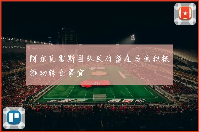 阿尔瓦雷斯团队反对留在马竞积极推动转会事宜