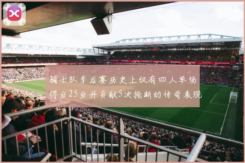 骑士队季后赛历史上仅有四人单场得分25分并贡献5次抢断的传奇表现